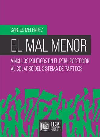 EL MAL MENOR. VÍNCULOS POLÍTICOS EN EL PERÚ POSTERIOR AL COLAPSO DEL SISTEMA DE PARTIDOS