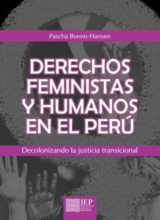DERECHOS FEMINISTAS Y HUMANOS EN EL PERÚ. DECOLONIZANDO LA JUSTICIA TRANSICIONAL
