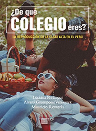 ¿DE QUÉ COLEGIO ERES? LA REPRODUCCIÓN DE LA CLASE ALTA EN EL PERÚ