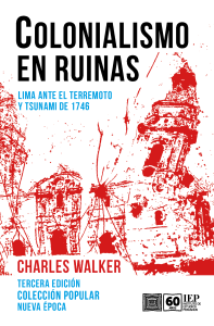 COLONIALISMO EN RUINAS. LIMA FRENTE AL TERREMOTO Y TSUNAMI DE 1746  (TERCERA EDICIÓN)