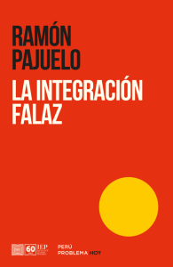 LA INTEGRACIÓN FALAZ. EXPLORACIONES SOBRE ETNICIDAD, INDÍGENAS Y NACIÓN EN EL PERÚ