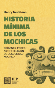 HISTORIA MÍNIMA DE LOS MOCHICAS. ORÍGENES, PODER, ARTE Y RELIGIÓN DE LA SOCIEDAD MOCHICA